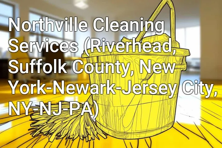 Northville Cleaning Services (Riverhead, Suffolk County, New York-Newark-Jersey City, NY-NJ-PA)