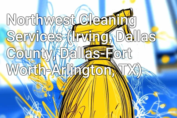 Northwest Cleaning Services (Irving, Dallas County, Dallas-Fort Worth-Arlington, TX)
