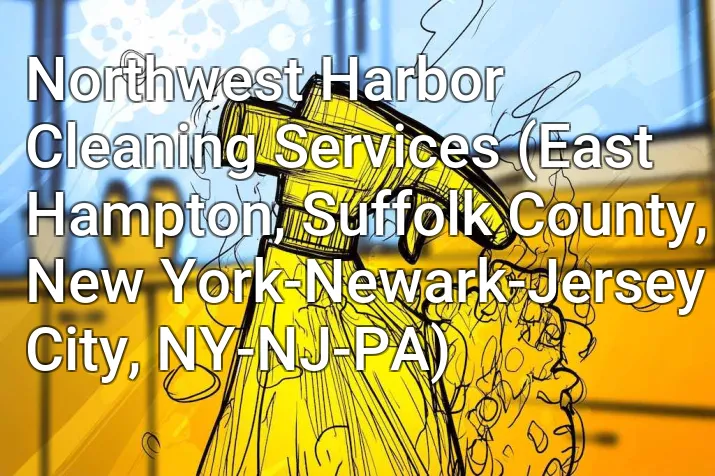 Northwest Harbor Cleaning Services (East Hampton, Suffolk County, New York-Newark-Jersey City, NY-NJ-PA)