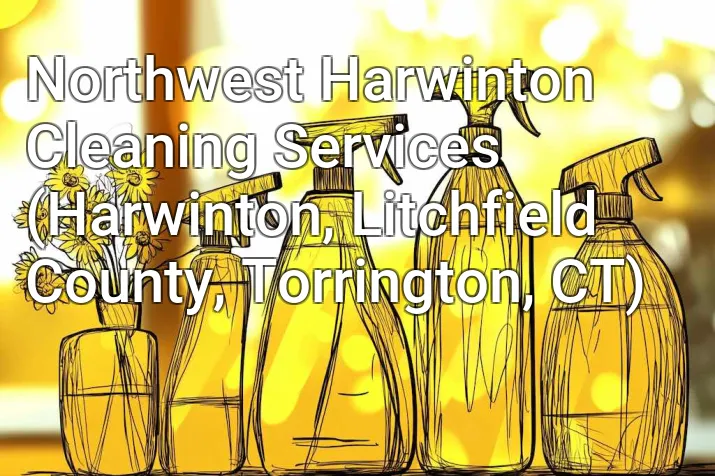Northwest Harwinton Cleaning Services (Harwinton, Litchfield County, Torrington, CT)