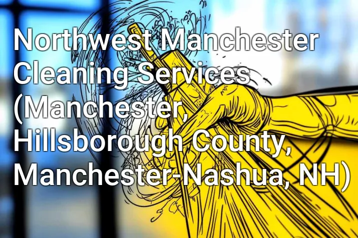 Northwest Manchester Cleaning Services (Manchester, Hillsborough County, Manchester-Nashua, NH)