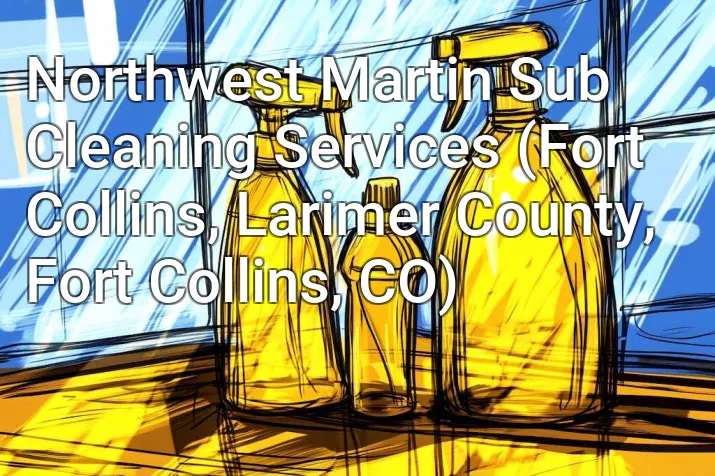Northwest Martin Sub Cleaning Services (Fort Collins, Larimer County, Fort Collins, CO)