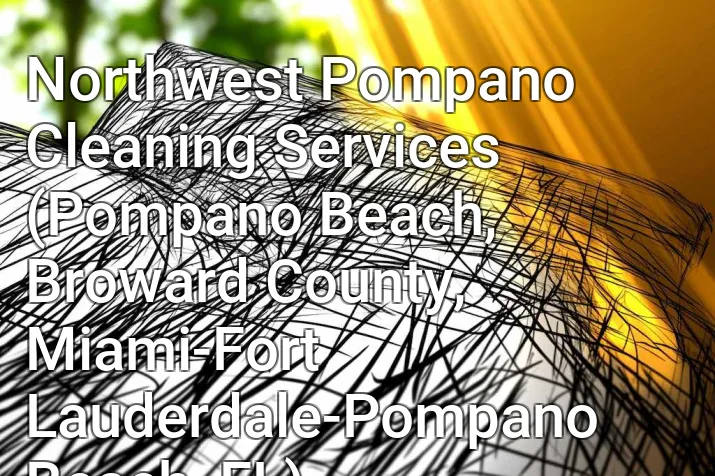 Northwest Pompano Cleaning Services (Pompano Beach, Broward County, Miami-Fort Lauderdale-Pompano Beach, FL)