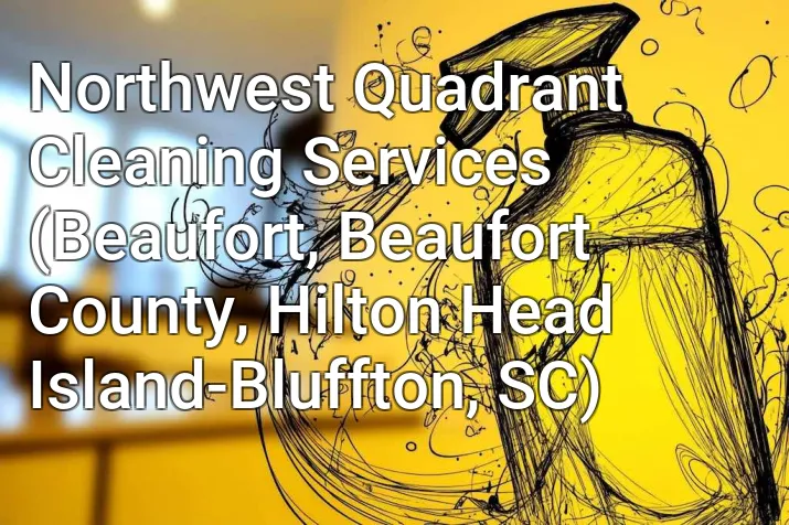 Northwest Quadrant Cleaning Services (Beaufort, Beaufort County, Hilton Head Island-Bluffton, SC)