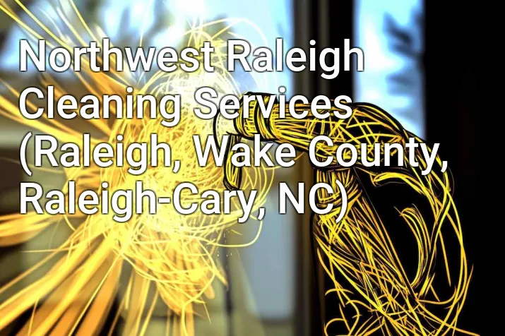 Northwest Raleigh Cleaning Services (Raleigh, Wake County, Raleigh-Cary, NC)