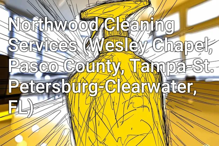 Northwood Cleaning Services (Wesley Chapel, Pasco County, Tampa-St. Petersburg-Clearwater, FL)