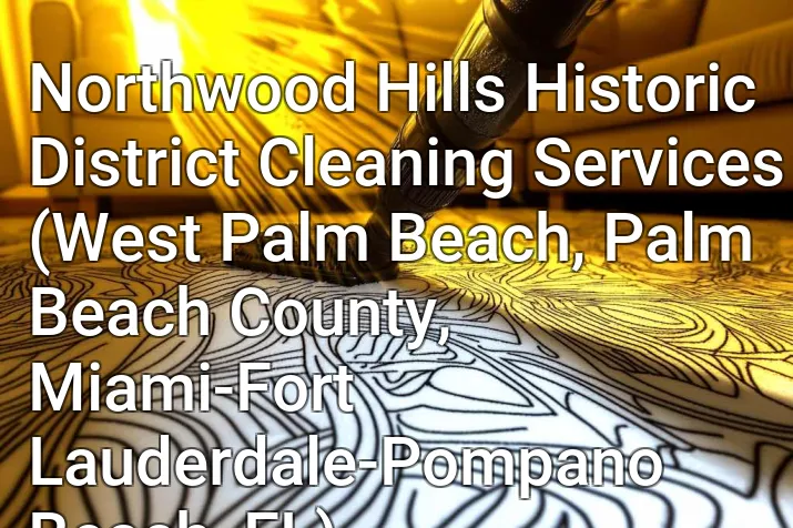 Northwood Hills Historic District Cleaning Services (West Palm Beach, Palm Beach County, Miami-Fort Lauderdale-Pompano Beach, FL)