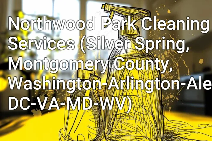 Northwood Park Cleaning Services (Silver Spring, Montgomery County, Washington-Arlington-Alexandria, DC-VA-MD-WV)