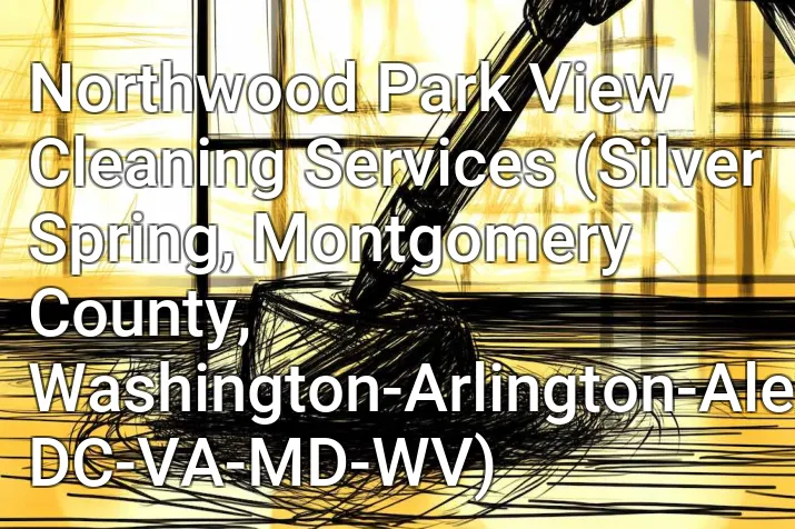 Northwood Park View Cleaning Services (Silver Spring, Montgomery County, Washington-Arlington-Alexandria, DC-VA-MD-WV)