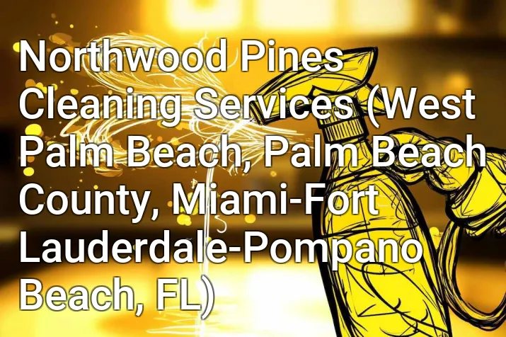 Northwood Pines Cleaning Services (West Palm Beach, Palm Beach County, Miami-Fort Lauderdale-Pompano Beach, FL)