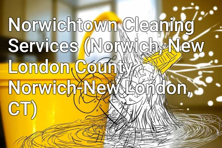 Norwichtown Cleaning Services (Norwich, New London County, Norwich-New London, CT)
