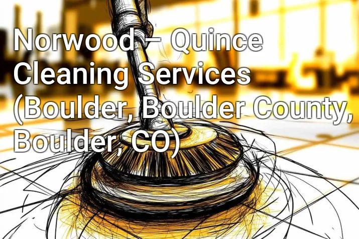 Norwood – Quince Cleaning Services (Boulder, Boulder County, Boulder, CO)