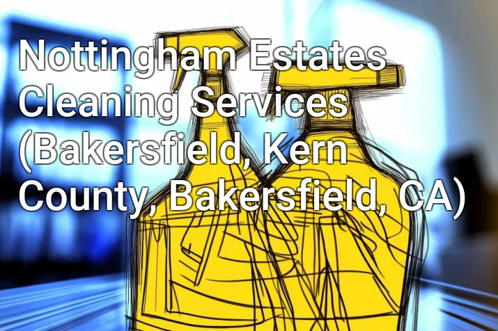 Nottingham Estates Cleaning Services (Bakersfield, Kern County, Bakersfield, CA)