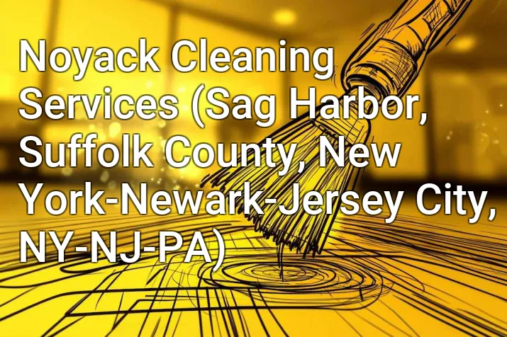 Noyack Cleaning Services (Sag Harbor, Suffolk County, New York-Newark-Jersey City, NY-NJ-PA)