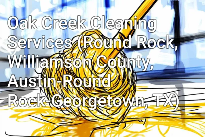 Oak Creek Cleaning Services (Round Rock, Williamson County, Austin-Round Rock-Georgetown, TX)