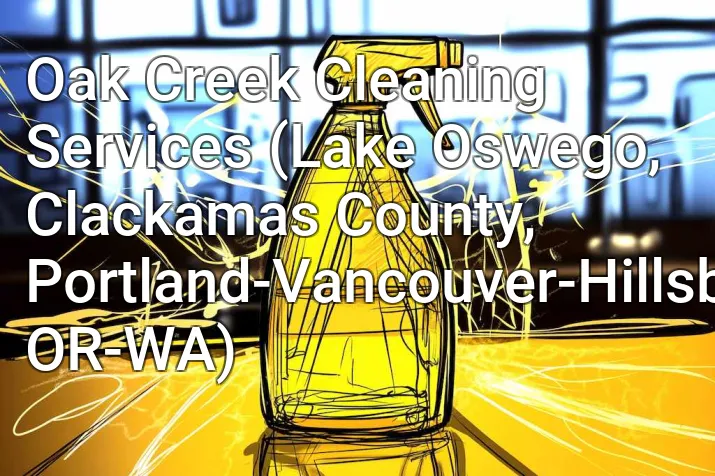 Oak Creek Cleaning Services (Lake Oswego, Clackamas County, Portland-Vancouver-Hillsboro, OR-WA)