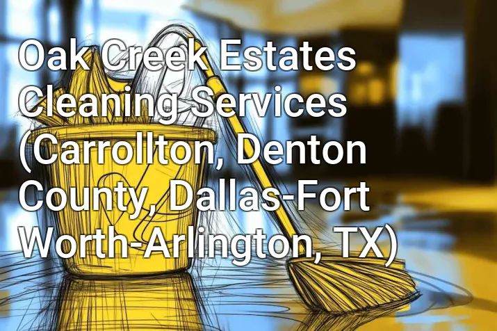 Oak Creek Estates Cleaning Services (Carrollton, Denton County, Dallas-Fort Worth-Arlington, TX)