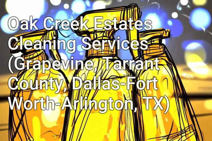 Oak Creek Estates Cleaning Services (Grapevine, Tarrant County, Dallas-Fort Worth-Arlington, TX)