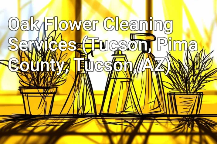 Oak Flower Cleaning Services (Tucson, Pima County, Tucson, AZ)