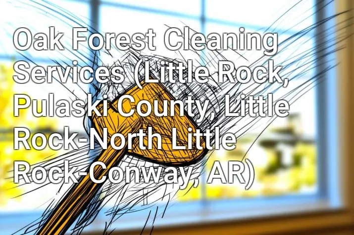 Oak Forest Cleaning Services (Little Rock, Pulaski County, Little Rock-North Little Rock-Conway, AR)