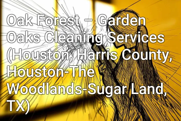 Oak Forest – Garden Oaks Cleaning Services (Houston, Harris County, Houston-The Woodlands-Sugar Land, TX)