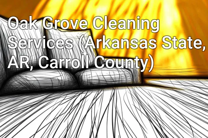 Oak Grove Cleaning Services (Arkansas State, AR, Carroll County)