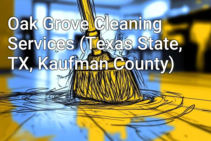 Oak Grove Cleaning Services (Texas State, TX, Kaufman County)