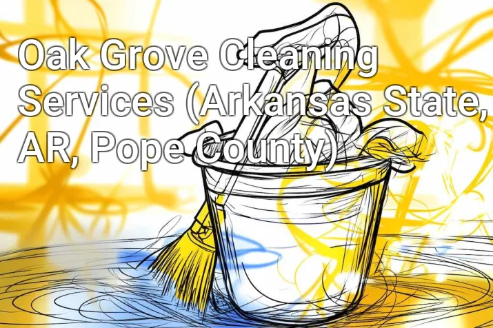 Oak Grove Cleaning Services (Arkansas State, AR, Pope County)