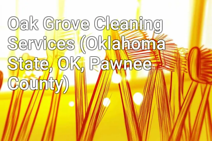 Oak Grove Cleaning Services (Oklahoma State, OK, Pawnee County)