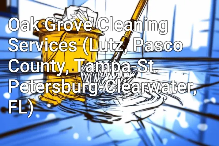 Oak Grove Cleaning Services (Lutz, Pasco County, Tampa-St. Petersburg-Clearwater, FL)