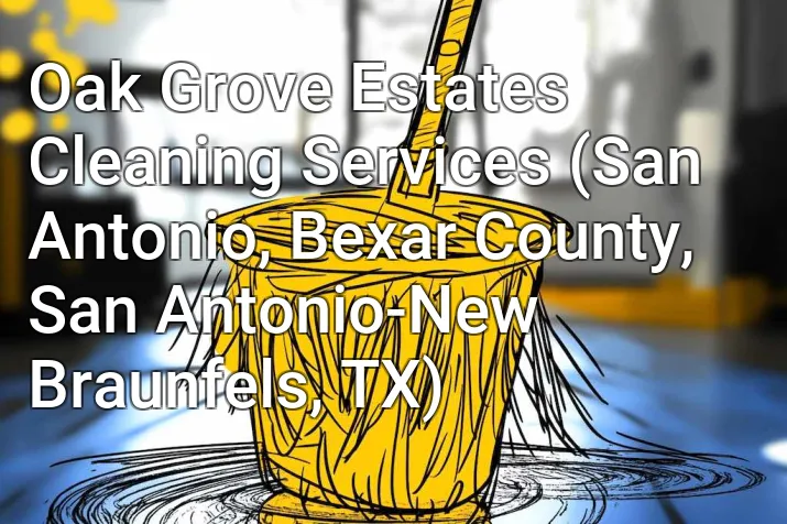 Oak Grove Estates Cleaning Services (San Antonio, Bexar County, San Antonio-New Braunfels, TX)