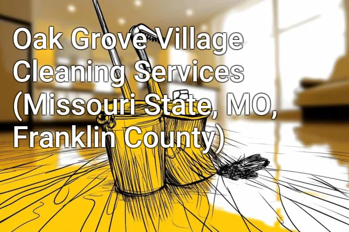 Oak Grove Village Cleaning Services (Missouri State, MO, Franklin County)