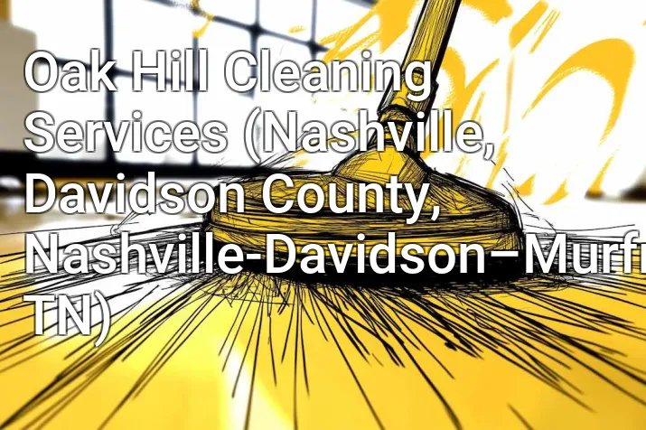 Oak Hill Cleaning Services (Nashville, Davidson County, Nashville-Davidson–Murfreesboro–Franklin, TN)