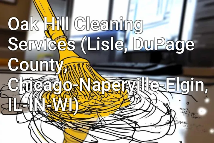Oak Hill Cleaning Services (Lisle, DuPage County, Chicago-Naperville-Elgin, IL-IN-WI)