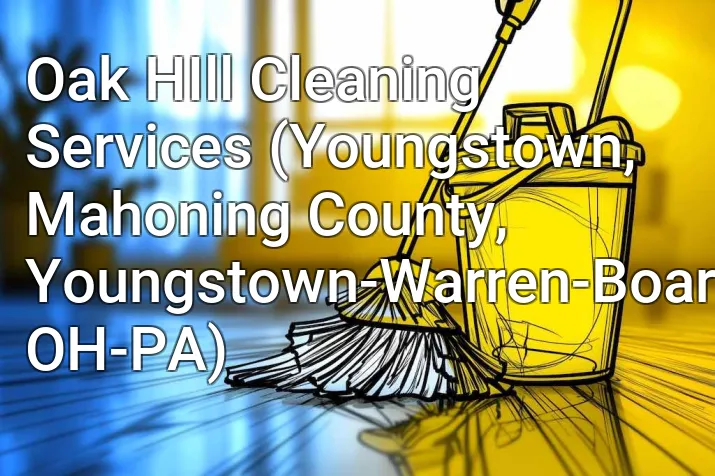 Oak HIll Cleaning Services (Youngstown, Mahoning County, Youngstown-Warren-Boardman, OH-PA)