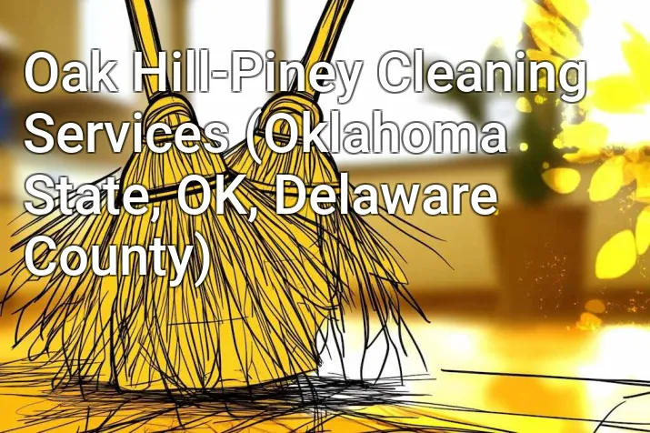 Oak Hill-Piney Cleaning Services (Oklahoma State, OK, Delaware County)