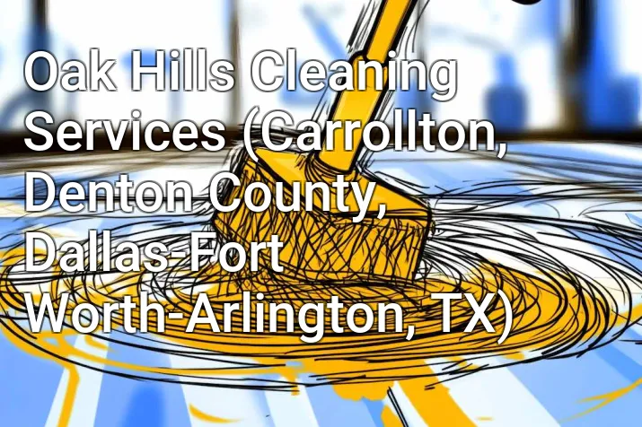 Oak Hills Cleaning Services (Carrollton, Denton County, Dallas-Fort Worth-Arlington, TX)