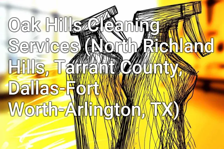 Oak Hills Cleaning Services (North Richland Hills, Tarrant County, Dallas-Fort Worth-Arlington, TX)