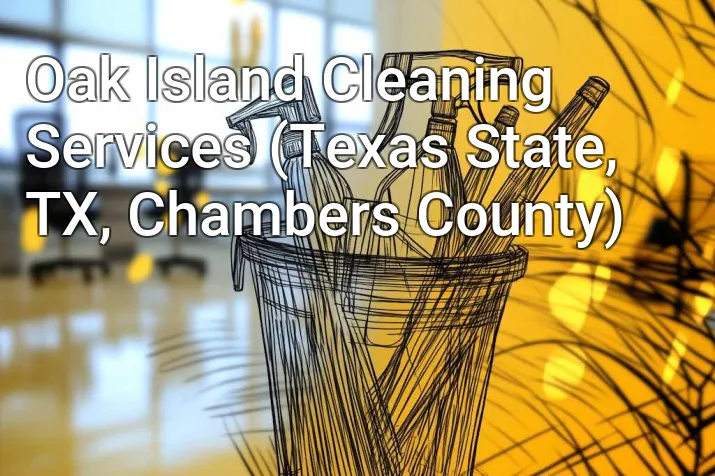 Oak Island Cleaning Services (Texas State, TX, Chambers County)
