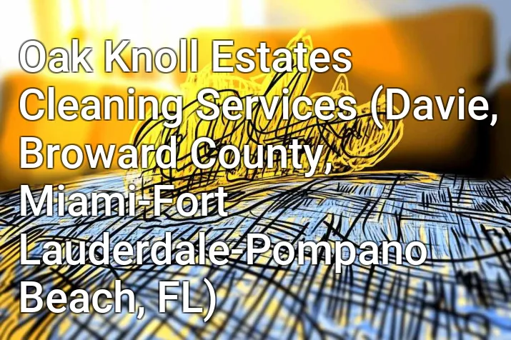Oak Knoll Estates Cleaning Services (Davie, Broward County, Miami-Fort Lauderdale-Pompano Beach, FL)