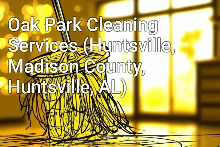 Oak Park Cleaning Services (Huntsville, Madison County, Huntsville, AL)