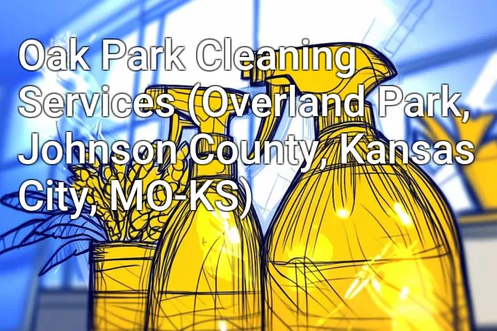 Oak Park Cleaning Services (Overland Park, Johnson County, Kansas City, MO-KS)