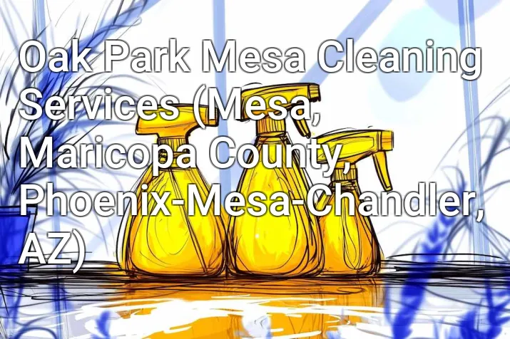 Oak Park Mesa Cleaning Services (Mesa, Maricopa County, Phoenix-Mesa-Chandler, AZ)