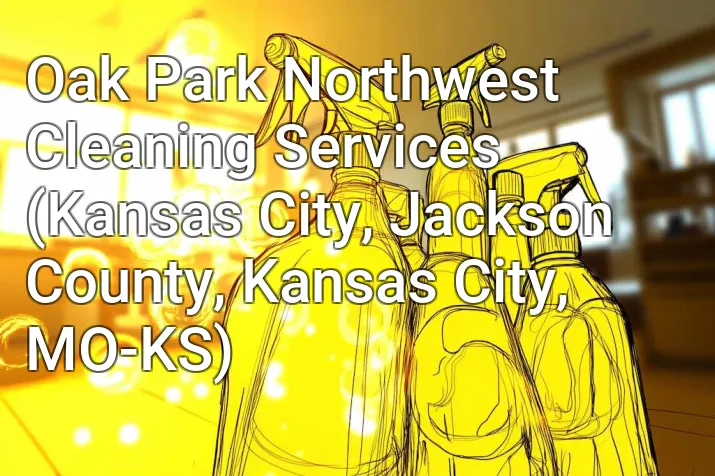 Oak Park Northwest Cleaning Services (Kansas City, Jackson County, Kansas City, MO-KS)