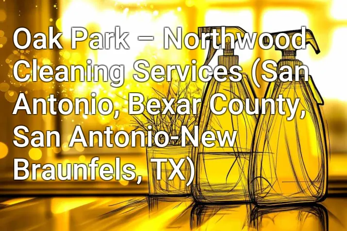 Oak Park – Northwood Cleaning Services (San Antonio, Bexar County, San Antonio-New Braunfels, TX)