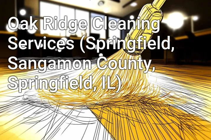 Oak Ridge Cleaning Services (Springfield, Sangamon County, Springfield, IL)