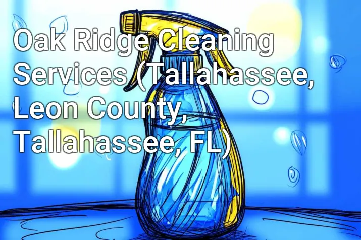 Oak Ridge Cleaning Services (Tallahassee, Leon County, Tallahassee, FL)