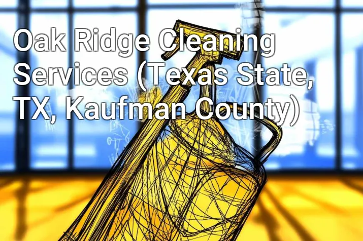 Oak Ridge Cleaning Services (Texas State, TX, Kaufman County)