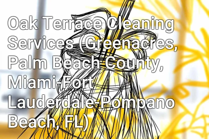 Oak Terrace Cleaning Services (Greenacres, Palm Beach County, Miami-Fort Lauderdale-Pompano Beach, FL)