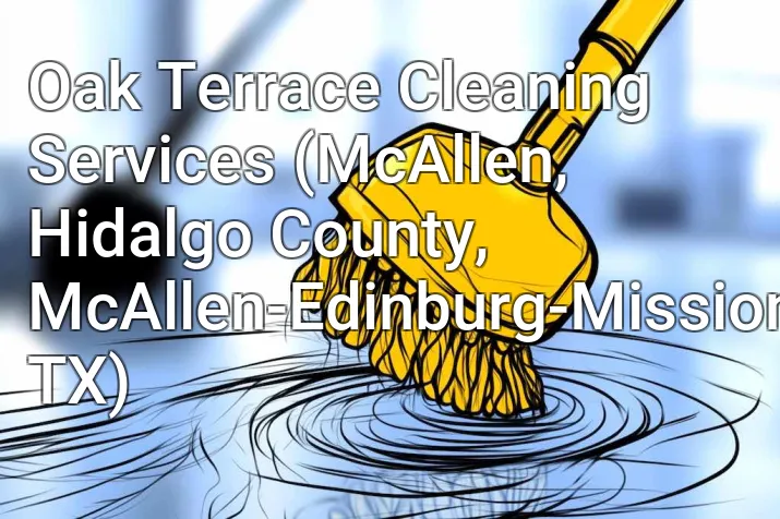 Oak Terrace Cleaning Services (McAllen, Hidalgo County, McAllen-Edinburg-Mission, TX)